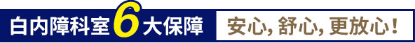 白內障科室6大保障,安心,舒心,更放心！